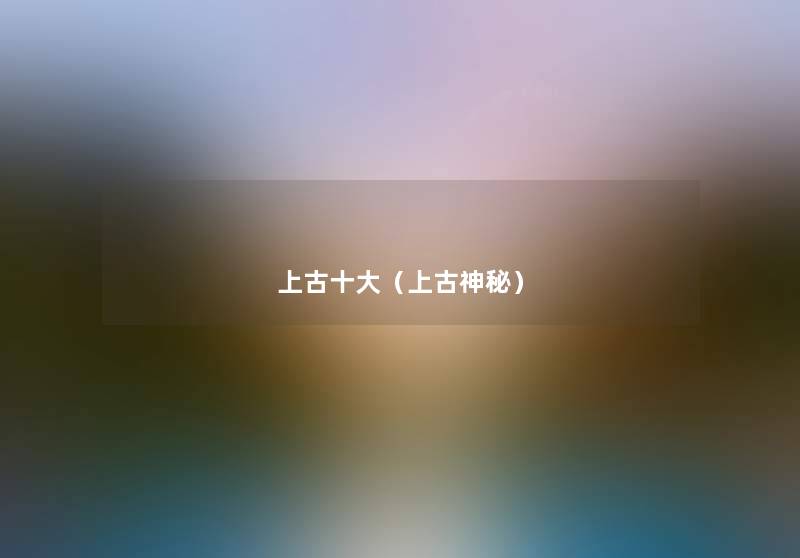 上古一些(上古神秘) 上古一些(上古神秘)