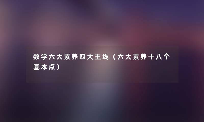 数学六大素养四大主线(六大素养十八个基本点) 数学六大素养四大主线(六大素养十八个基本点)