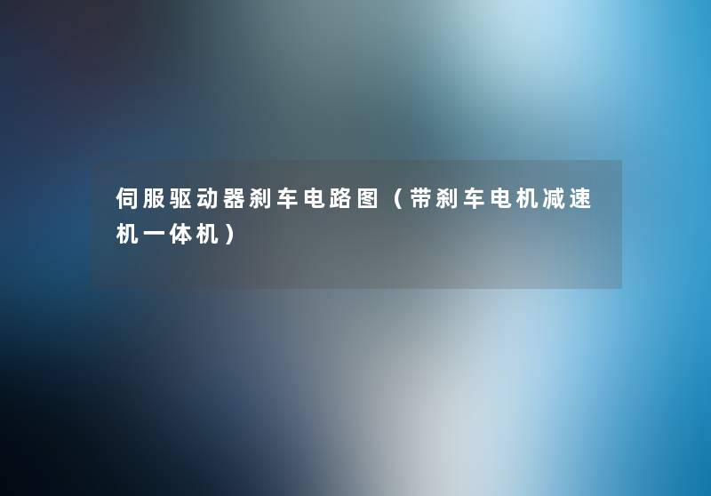 伺服驱动器刹车电路图(带刹车电机减速机一体机) 伺服驱动器刹车电路图(带刹车电机减速机一体机)