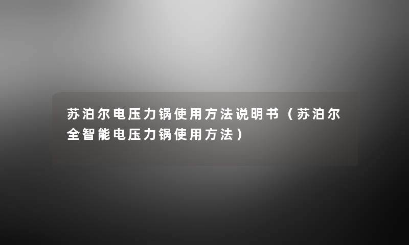 苏泊尔电压力锅使用方法说明书（苏泊尔全智能电压力锅使用方法）