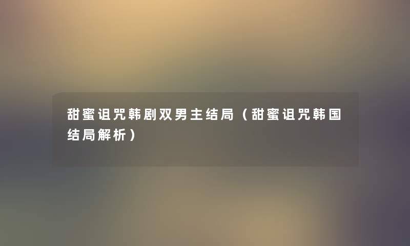 甜蜜诅咒韩剧双男主结局（甜蜜诅咒韩国结局解析）