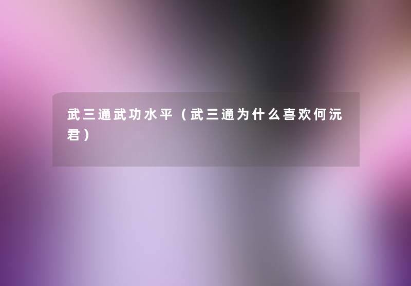 武三通武功水平(武三通为什么喜欢何沅君) 武三通武功水平(武三通为什么喜欢何沅君)