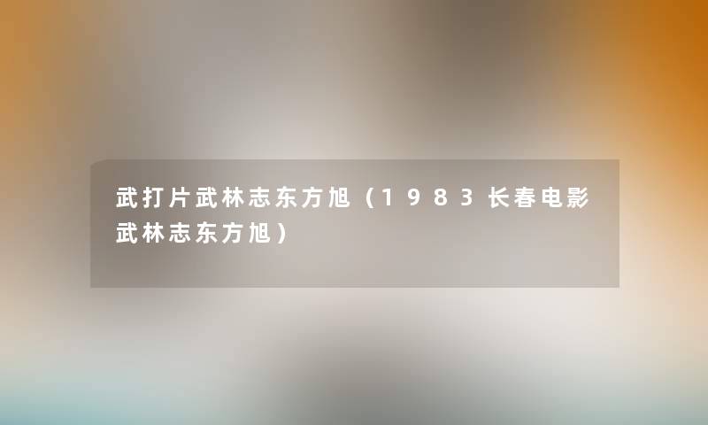 武打片武林志东方旭(1983长春电影武林志东方旭) 武打片武林志东方旭(1983长春电影武林志东方旭)