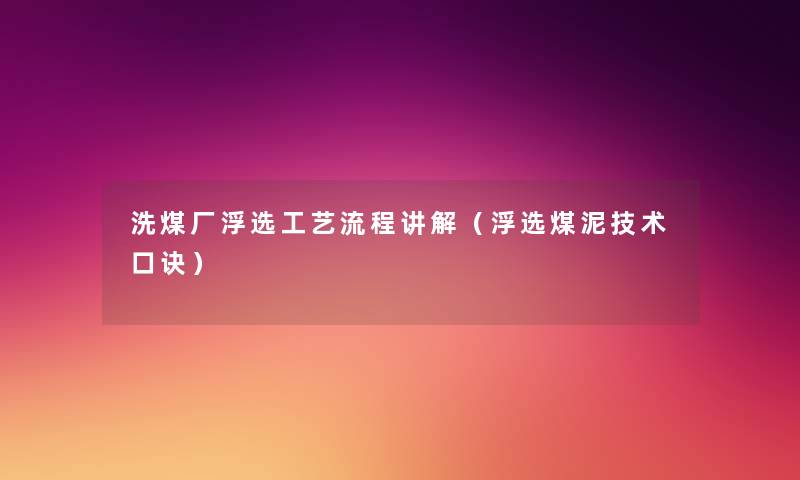 洗煤厂浮选工艺流程讲解（浮选煤泥技术口诀）