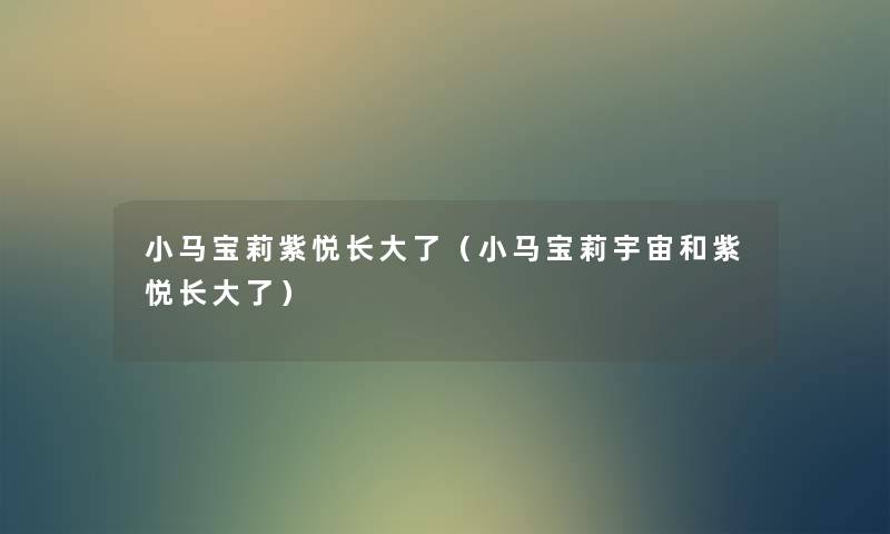 小马宝莉紫悦长大了(小马宝莉宇宙和紫悦长大了) 小马宝莉紫悦长大了(小马宝莉宇宙和紫悦长大了)