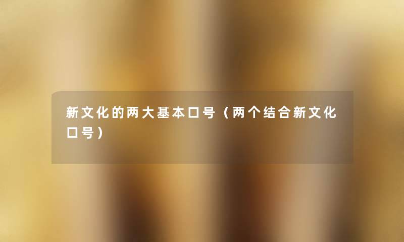 新文化的两大基本口号(两个结合新文化口号) 新文化的两大基本口号(两个结合新文化口号)