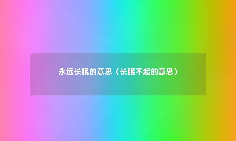 永远长眠的意思（长眠不起的意思）