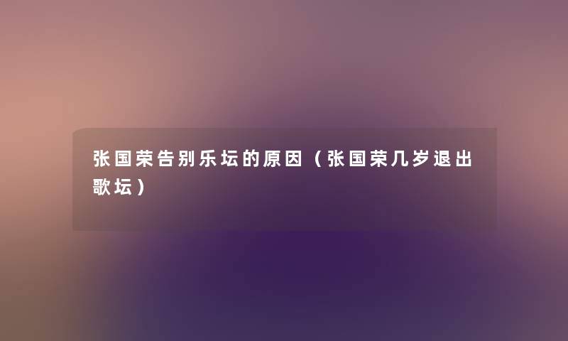 张国荣告别乐坛的原因（张国荣几岁退出歌坛）