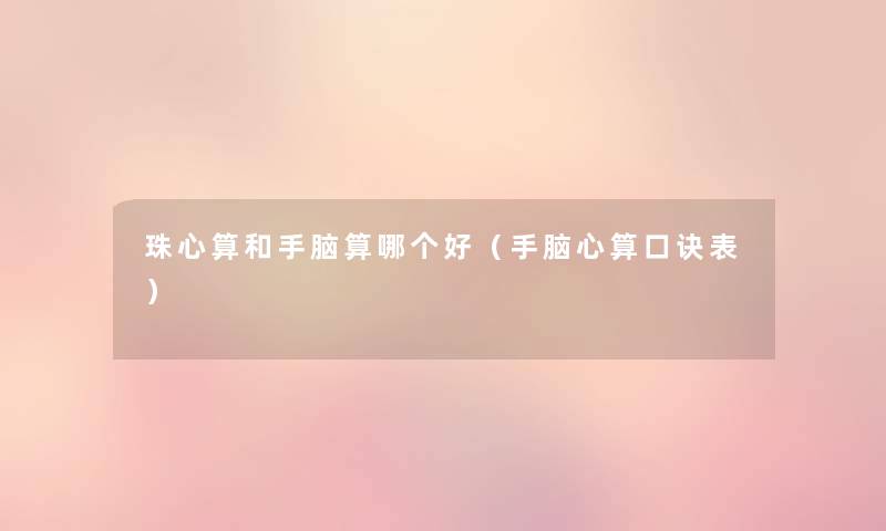 珠心算和手脑算哪个好(手脑心算口诀表) 珠心算和手脑算哪个好(手脑心算口诀表)