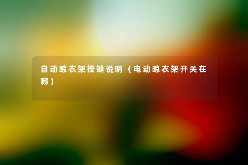 自动晾衣架按键说明(电动晾衣架开关在哪) 自动晾衣架按键说明(电动晾衣架开关在哪)