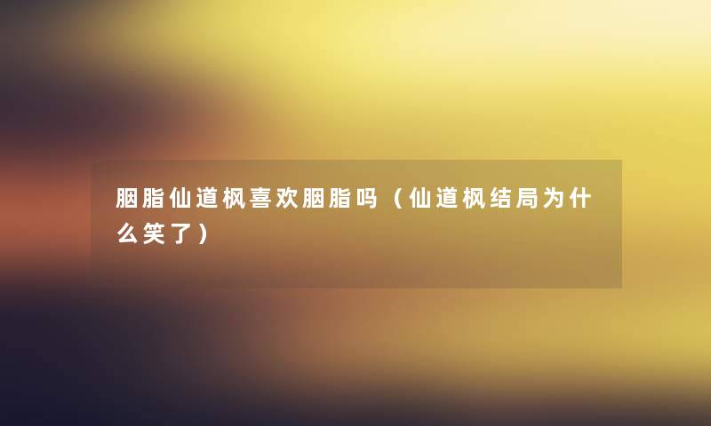 胭脂仙道枫喜欢胭脂吗(仙道枫结局为什么笑了) 胭脂仙道枫喜欢胭脂吗(仙道枫结局为什么笑了)