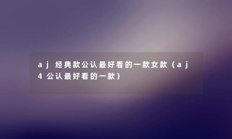 aj经典款不错好看的一款女款（aj4不错好看的一款）