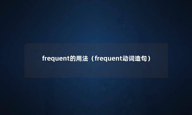 frequent的用法（frequent动词造句）