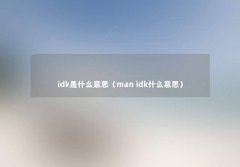 idk是什么意思（man idk什么意思）