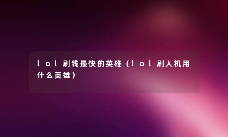lol刷钱快的英雄(lol刷人机用什么英雄) lol刷钱快的英雄(lol刷人机用什么英雄)