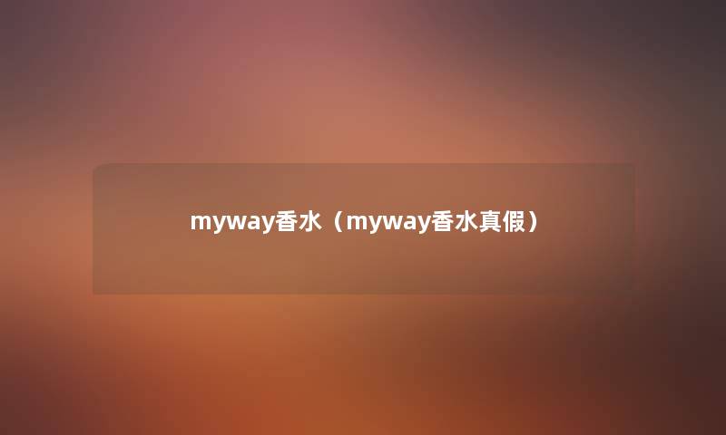 myway香水(myway香水真假) myway香水(myway香水真假)