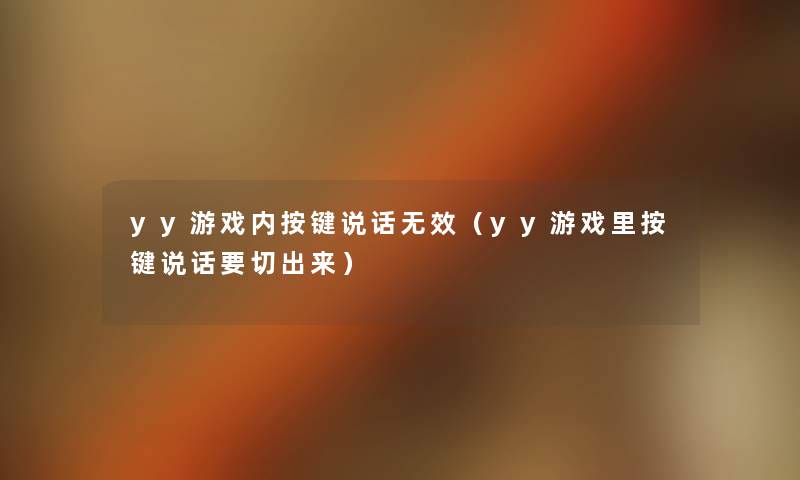 yy游戏内按键说话无效（yy游戏里按键说话要切出来）