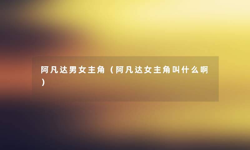 阿凡达男女主角（阿凡达女主角叫什么啊）