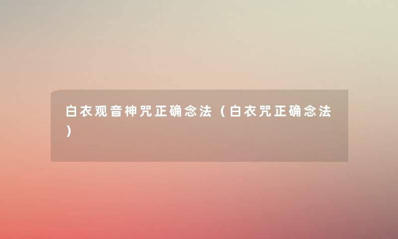 白衣观音神咒正确念法（白衣咒正确念法）
