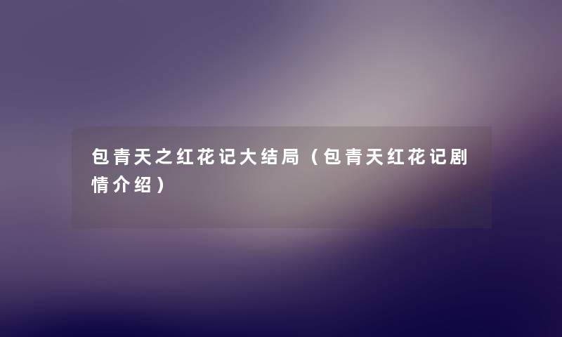 包青天之红花记大结局（包青天红花记剧情介绍）