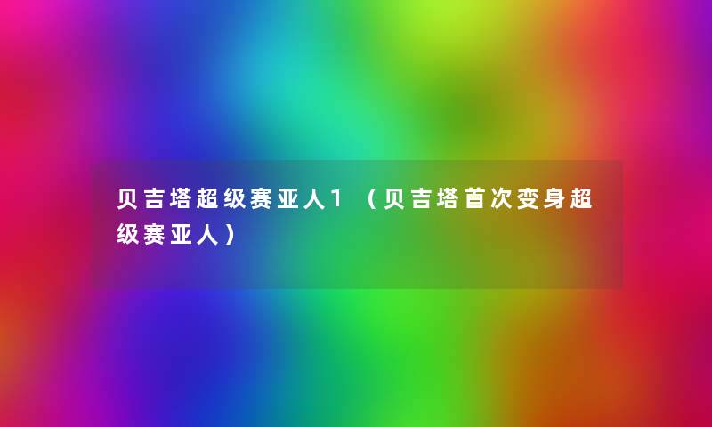 贝吉塔超级赛亚人1(贝吉塔首次变身超级赛亚人) 贝吉塔超级赛亚人1(贝吉塔首次变身超级赛亚人)