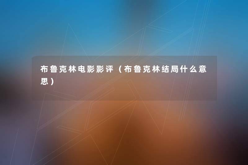 布鲁克林电影影评（布鲁克林结局什么意思）