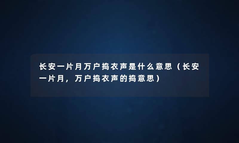 长安一片月万户捣衣声是什么意思（长安一片月,万户捣衣声的捣意思）