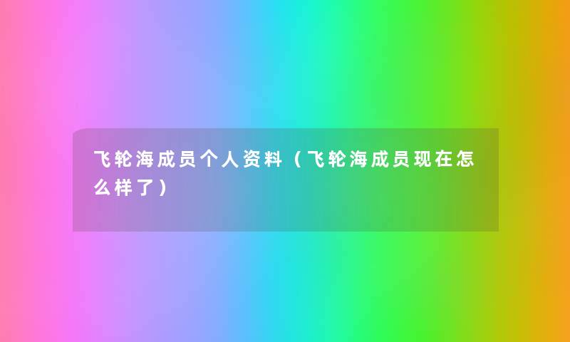 飞轮海成员个人资料(飞轮海成员怎么样了) 飞轮海成员个人资料(飞轮海成员怎么样了)