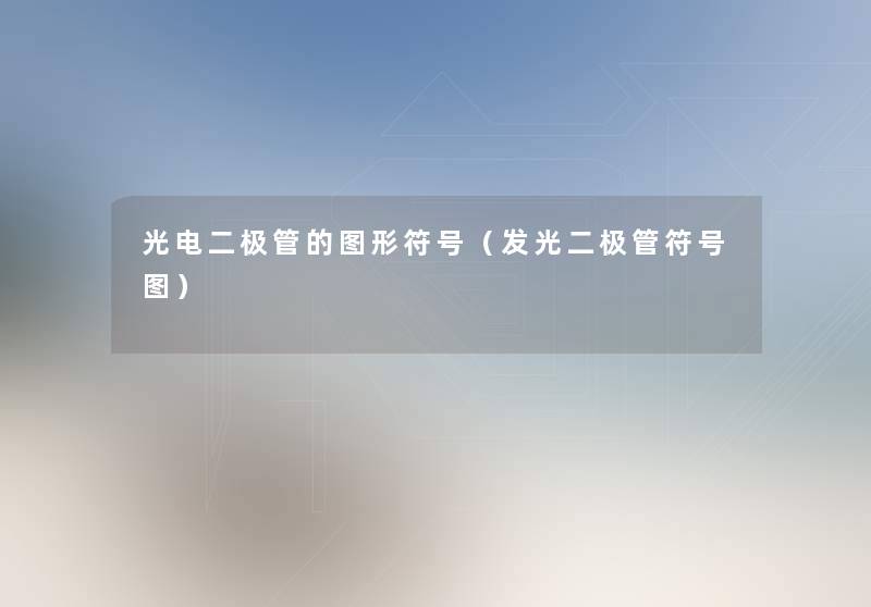光电二极管的图形符号(发光二极管符号图) 光电二极管的图形符号(发光二极管符号图)