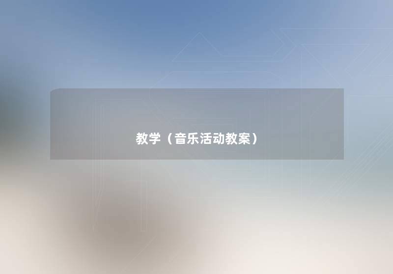 教学(音乐活动教案) 教学(音乐活动教案)