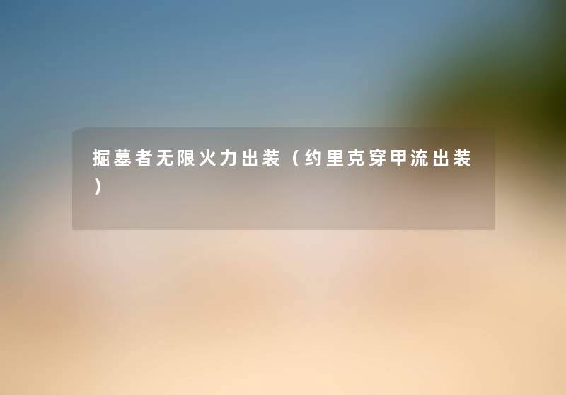 掘墓者无限火力出装(约里克穿甲流出装) 掘墓者无限火力出装(约里克穿甲流出装)