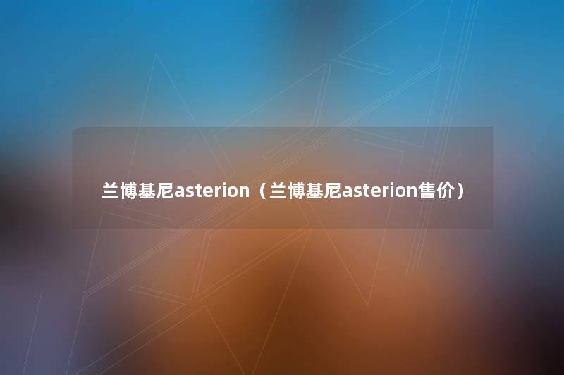 兰博基尼asterion(兰博基尼asterion售价) 兰博基尼asterion(兰博基尼asterion售价)