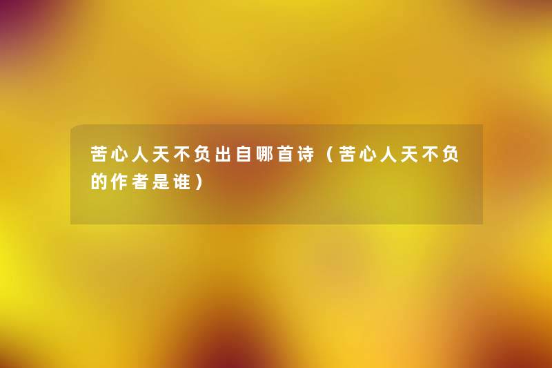 苦心人天不负出自哪首诗（苦心人天不负的是谁）