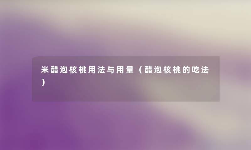 米醋泡核桃用法与用量（醋泡核桃的吃法）