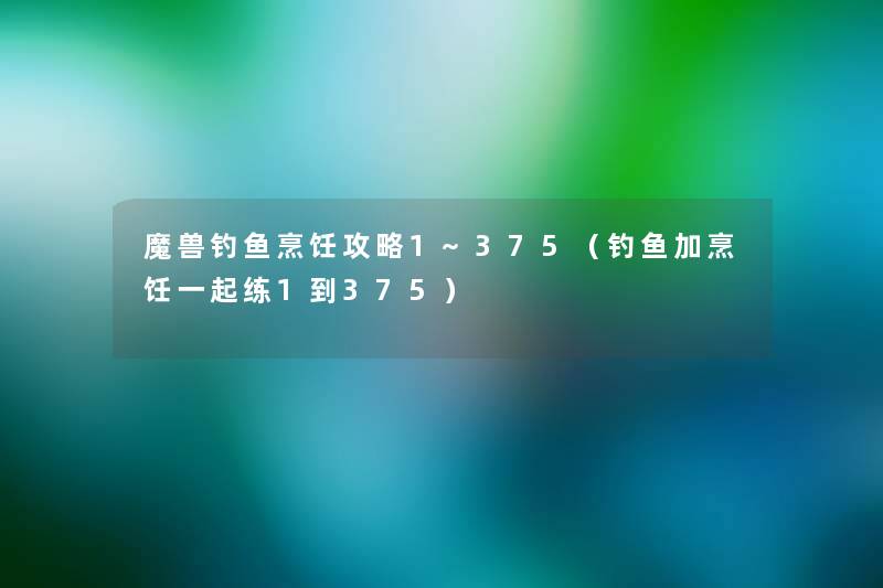 魔兽钓鱼烹饪攻略1~375（钓鱼加烹饪一起练1到375）