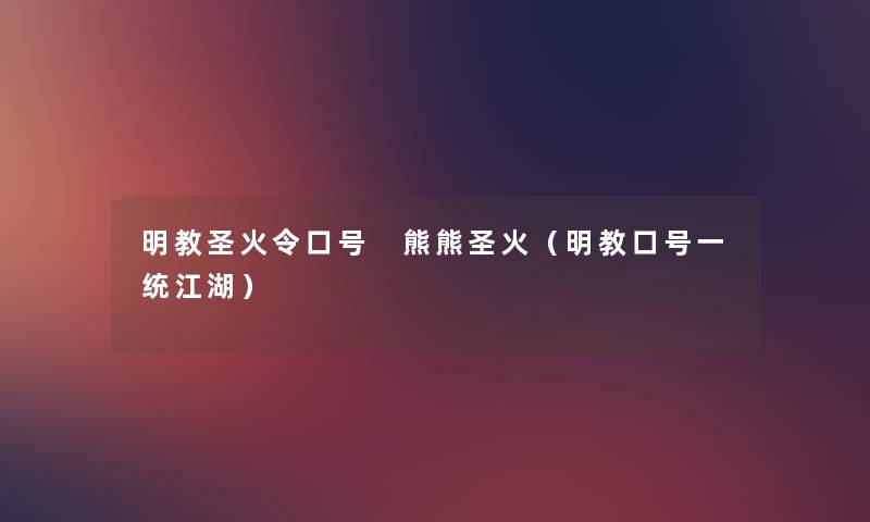 明教圣火令口号 熊熊圣火（明教口号一统江湖）