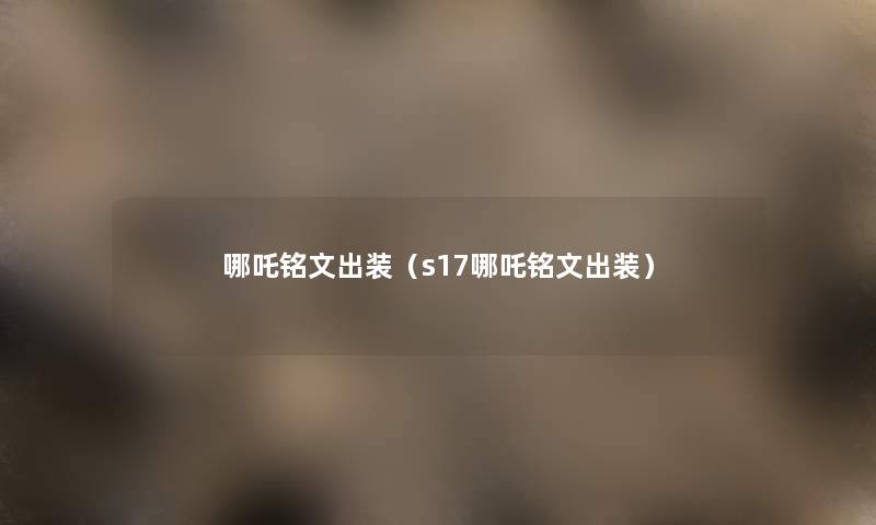 哪吒铭文出装（s17哪吒铭文出装）