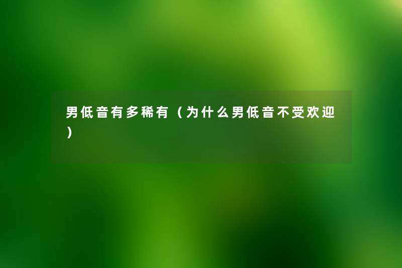 男低音有多稀有(为什么男低音不受欢迎) 男低音有多稀有(为什么男低音不受欢迎)