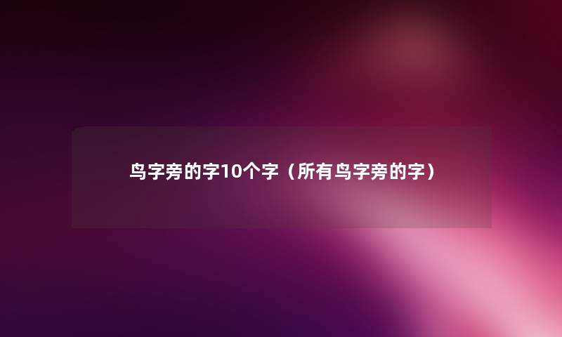 鸟字旁的字10个字（所有鸟字旁的字）