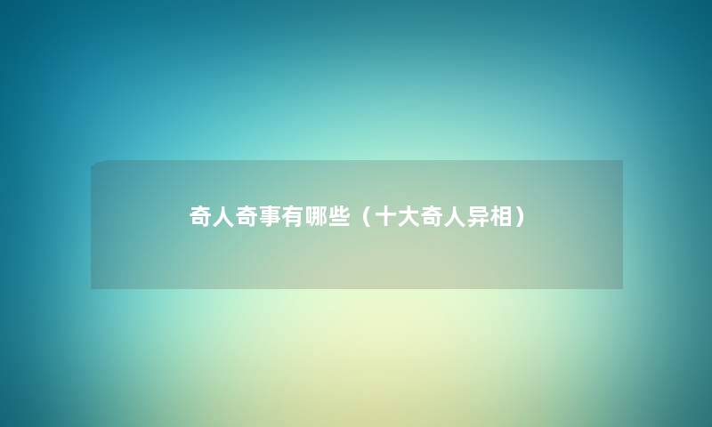 奇人奇事有哪些(一些奇人异相) 奇人奇事有哪些(一些奇人异相)