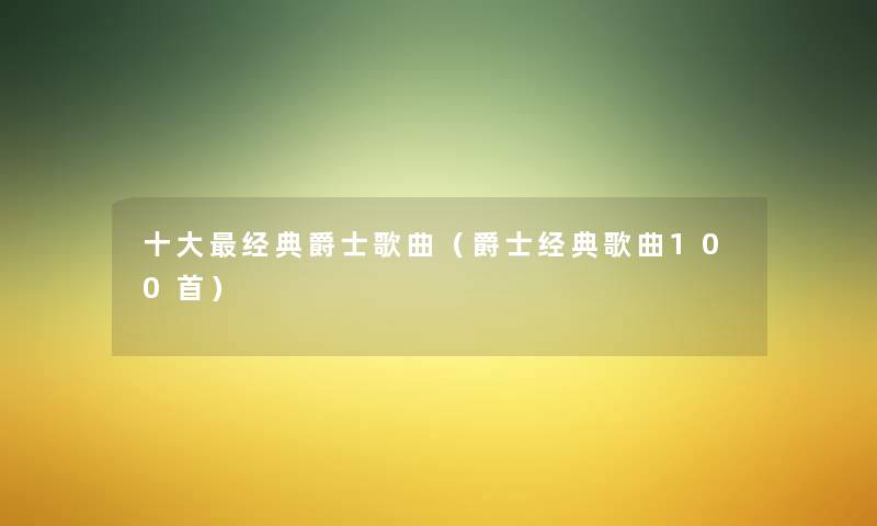 一些经典爵士歌曲（爵士经典歌曲几首）