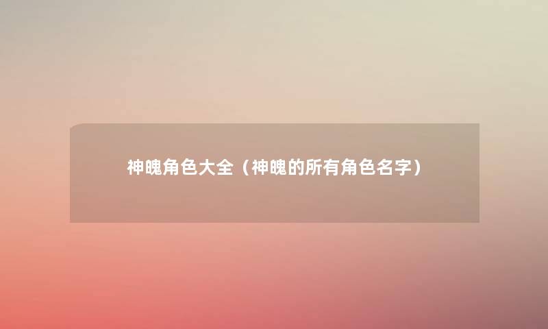 神魄角色大全（神魄的所有角色名字）