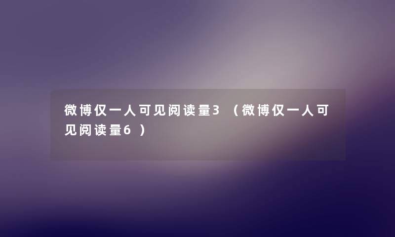 微博仅一人可见阅读量3(微博仅一人可见阅读量6) 微博仅一人可见阅读量3(微博仅一人可见阅读量6)