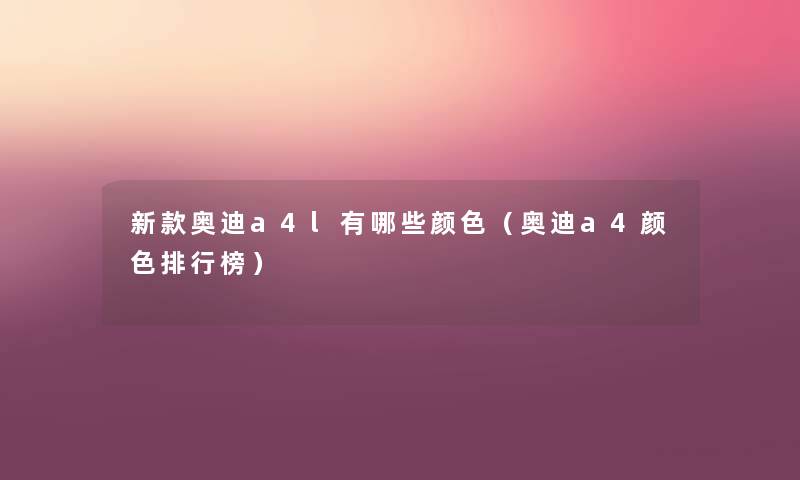 新款奥迪a4l有哪些颜色（奥迪a4颜色整理榜）