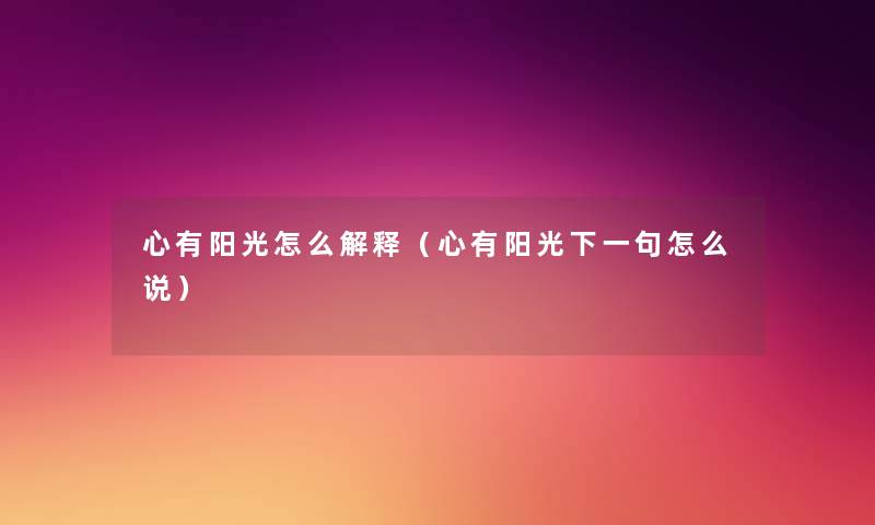 心有阳光怎么解释(心有阳光下一句怎么说) 心有阳光怎么解释(心有阳光下一句怎么说)