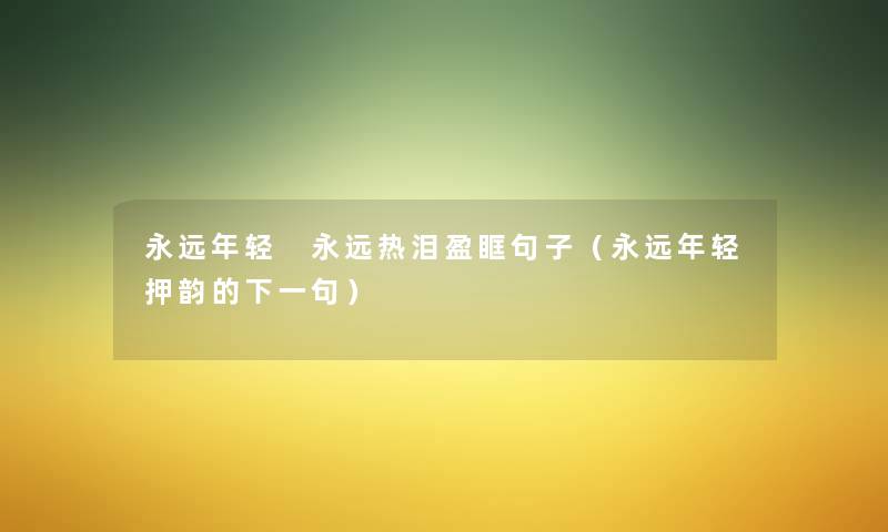 永远年轻 永远热泪盈眶句子（永远年轻押韵的下一句）