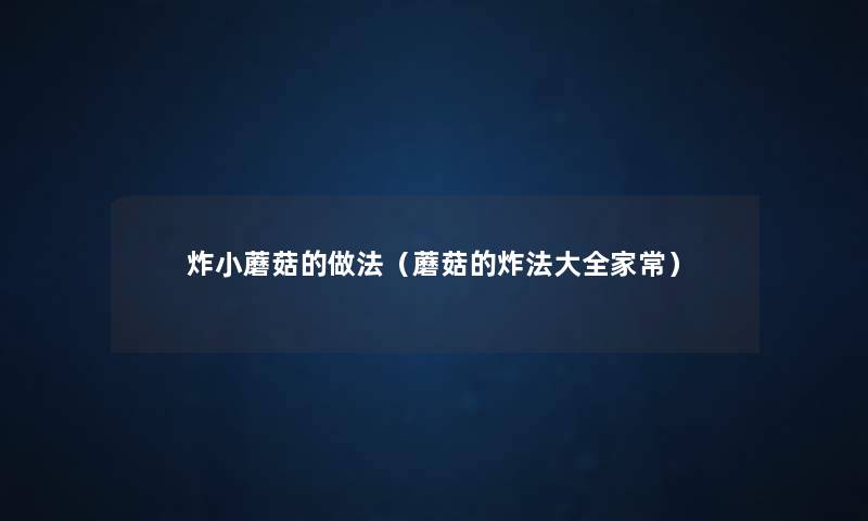 炸小蘑菇的做法（蘑菇的炸法大全家常）