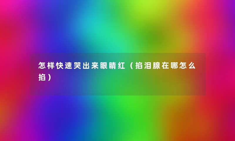 怎样快速哭出来眼睛红(掐泪腺在哪怎么掐) 怎样快速哭出来眼睛红(掐泪腺在哪怎么掐)