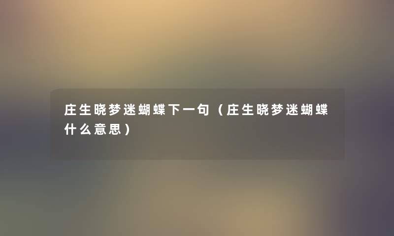 庄生晓梦迷蝴蝶下一句(庄生晓梦迷蝴蝶什么意思) 庄生晓梦迷蝴蝶下一句(庄生晓梦迷蝴蝶什么意思)