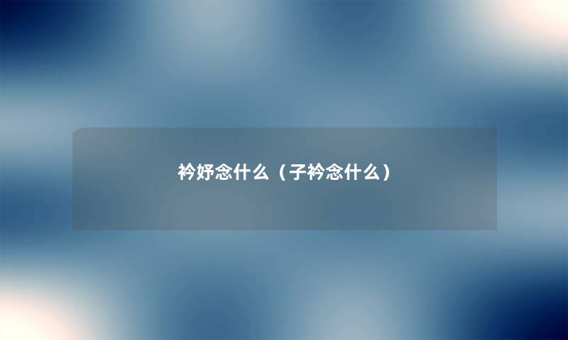 衿妤念什么（子衿念什么）